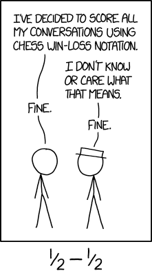 I've decided to score all my conversations using chess win-loss notation. (??)
